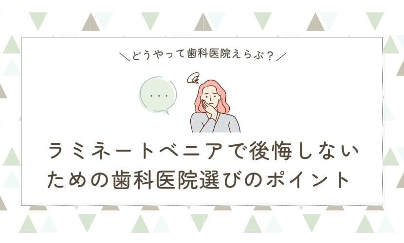 ラミネートベニアで後悔しないための歯科医院選びのポイント